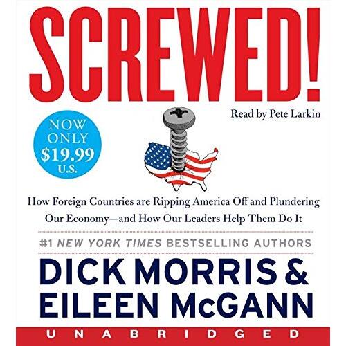 Screwed! [Unabridged]:How China, Russia, the EU, and Other Foreign Countries Screw the United States, How Our Own Leaders Help Them - Morris, Dick,Mcg